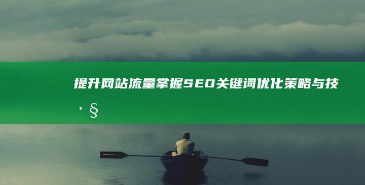 提升网站流量：掌握SEO关键词优化策略与技巧